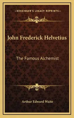 Johannes Friedrich Helvetius: Der berühmte Alchemist - John Frederick Helvetius: The Famous Alchemist