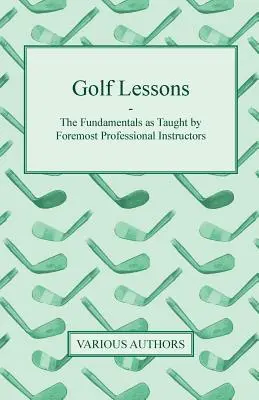 Golfunterricht - Die Grundlagen, wie sie von führenden professionellen Ausbildern gelehrt werden - Golf Lessons - The Fundamentals as Taught by Foremost Professional Instructors