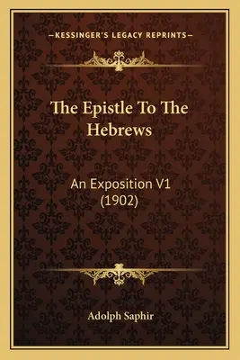 The Epistle To The Hebrews: Eine Erläuterung V1 (1902) - The Epistle To The Hebrews: An Exposition V1 (1902)