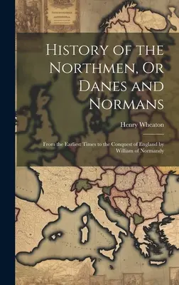 Geschichte der Nordmänner, oder Dänen und Normannen: Von den frühesten Zeiten bis zur Eroberung Englands durch Wilhelm von der Normandie - History of the Northmen, Or Danes and Normans: From the Earliest Times to the Conquest of England by William of Normandy