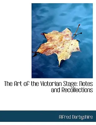 Die Kunst der viktorianischen Bühne: Notizen und Erinnerungen (Großdruckausgabe) - The Art of the Victorian Stage: Notes and Recollections (Large Print Edition)