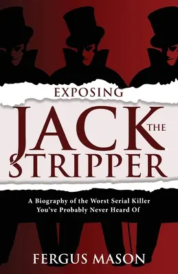 Entlarvung von Jack dem Stripper: Die Biografie des schlimmsten Serienmörders, von dem Sie wahrscheinlich noch nie etwas gehört haben - Exposing Jack the Stripper: A Biography of the Worst Serial Killer You've Probably Never Heard of