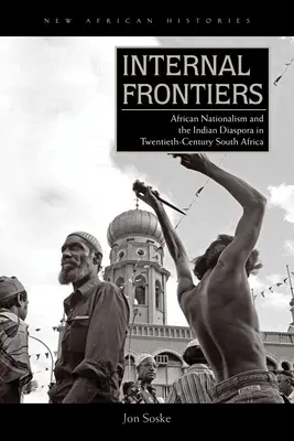 Interne Grenzen: Afrikanischer Nationalismus und die indische Diaspora in Südafrika im zwanzigsten Jahrhundert - Internal Frontiers: African Nationalism and the Indian Diaspora in Twentieth-Century South Africa