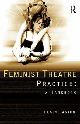 Feministische Theaterpraxis: Ein Handbuch - Feminist Theatre Practice: A Handbook