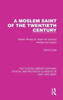 Ein muslimischer Heiliger des zwanzigsten Jahrhunderts: Shaikh Ahmad Al-'Alawī Sein spirituelles Erbe und Vermächtnis - A Moslem Saint of the Twentieth Century: Shaikh Ahmad Al-'Alawī His Spiritual Heritage and Legacy