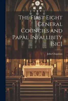 Die ersten acht Generalkonzilien und die päpstliche Unfehlbarkeit [Sic] - The First Eight General Councils and Papal Infallibity [Sic]