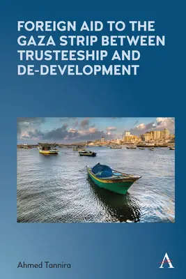 Ausländische Hilfe für den Gaza-Streifen zwischen Treuhandschaft und De-Development - Foreign Aid to the Gaza Strip Between Trusteeship and De-Development