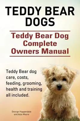 Teddybär Hunde. Teddybär Hund Komplettes Handbuch für Besitzer. Teddybär Hund Pflege, Kosten, Fütterung, Pflege, Gesundheit und Ausbildung alle enthalten. - Teddy Bear dogs. Teddy Bear Dog Complete Owners Manual. Teddy Bear dog care, costs, feeding, grooming, health and training all included.