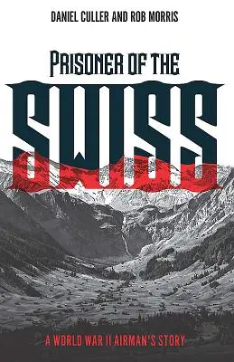 Gefangener der Schweizer - Die Geschichte eines Fliegers im Zweiten Weltkrieg - Prisoner of the Swiss - A World War II Airman's Story