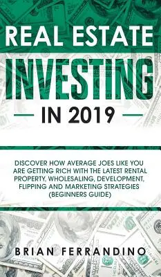 Real Estate Investing in 2019: Entdecken Sie, wie durchschnittliche Joes wie Sie reich werden mit dem neuesten Rental Property, Wholesaling, Development, Flippin - Real Estate Investing in 2019: Discover How Average Joes Like You are Getting Rich with the Latest Rental Property, Wholesaling, Development, Flippin