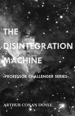 Die Auflösungsmaschine (Professor Challenger-Reihe) - The Disintegration Machine (Professor Challenger Series)