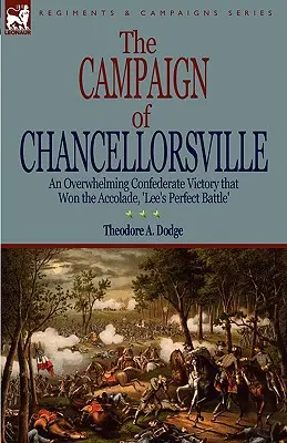 Der Feldzug von Chancellorsville: Ein überwältigender Sieg der Konföderierten, der den Beinamen „Lees perfekte Schlacht“ einbrachte - The Campaign of Chancellorsville: an Overwhelming Confederate Victory that Won the Accolade, 'Lee's Perfect Battle'