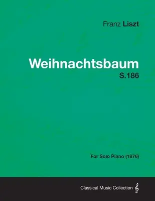 Weihnachtsbaum S.186 - Für Klavier solo (1876) - Weihnachtsbaum S.186 - For Solo Piano (1876)