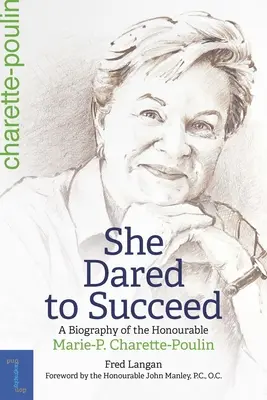 Sie wagte es, erfolgreich zu sein: Eine Biographie der ehrenwerten Marie-P. Charette-Poulin - She Dared to Succeed: A Biography of the Honourable Marie-P. Charette-Poulin