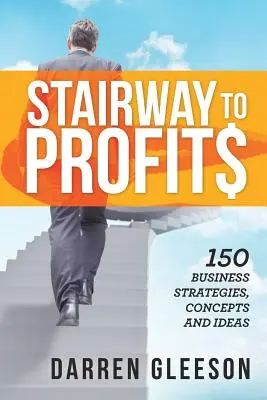 Die Treppe zu den Gewinnen: 150 Business-Strategien, Konzepte und Ideen - Stairway to Profits: 150 Business Strategies, Concepts and Ideas