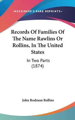 Aufzeichnungen von Familien des Namens Rawlins oder Rollins, in den Vereinigten Staaten: In zwei Teilen (1874) - Records Of Families Of The Name Rawlins Or Rollins, In The United States: In Two Parts (1874)