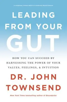 Führen aus dem Bauch heraus: Wie Sie mit der Kraft Ihrer Werte, Gefühle und Intuition Erfolg haben können - Leading from Your Gut: How You Can Succeed by Harnessing the Power of Your Values, Feelings, and Intuition