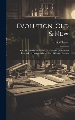 Evolution, alt und neu: Oder die Theorien von Buffon, Dr. Erasmus Darwin und Lamarck, im Vergleich zu denen von Charles Darwin - Evolution, Old & New: Or, the Theories of Buffon, Dr. Erasmus Darwin and Lamarck, as compared with that of Charles Darwin