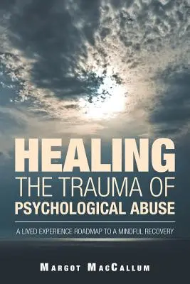 Das Trauma des psychologischen Missbrauchs heilen: Ein Fahrplan zur achtsamen Genesung aus eigener Erfahrung - Healing the Trauma of Psychological Abuse: A Lived Experience Roadmap to a Mindful Recovery