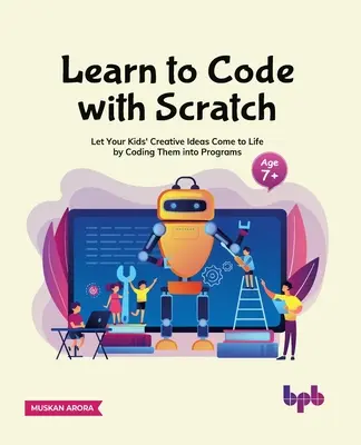 Programmieren lernen mit Scratch: Erwecken Sie die kreativen Ideen Ihrer Kinder zum Leben, indem Sie sie in Programme kodieren [Ager 7]] - Learn to Code with Scratch: Let Your Kids' Creative Ideas Come to Life by Coding Them Into Programs [Ager 7 ]]