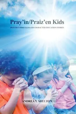 Pray'in/Praiz'en Kids: Gebetslehrplan und Geschichten zur Charaktererziehung - Pray'in/Praiz'en Kids: Prayer Curriculum and Character Education Stories