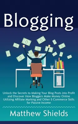 Bloggen: Entschlüsseln Sie die Geheimnisse, wie Sie Ihre Blog-Posts zu Geld machen und entdecken Sie, wie Blogger mit Affilia online Geld verdienen - Blogging: Unlock the Secrets to Making Your Blog Posts into Profit and Discover How Bloggers Make Money Online Utilizing Affilia
