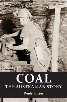 Kohle: die australische Geschichte: Vom Sträflingsbergbau zur Geburt eines Weltmarktführers - Coal: the Australian Story : From convict mining to the birth of a world leader