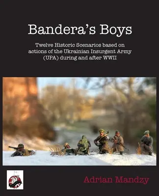 Banderas Jungs: Zwölf historische Szenarien und Hintergrundmaterial über die Ukrainische Aufständische Armee (UPA) während und nach dem Zweiten Weltkrieg - Bandera's Boys: Twelve Historic Scenarios and Background Material About the Ukrainian Insurgent Army (UPA) During and After WWII