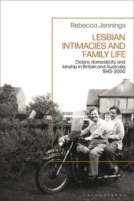 Lesbische Intimitäten und Familienleben: Begehren, Häuslichkeit und Verwandtschaft in Großbritannien und Australien, 1945-2000 - Lesbian Intimacies and Family Life: Desire, Domesticity and Kinship in Britain and Australia, 1945-2000