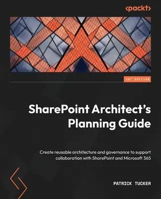 Planungshandbuch für SharePoint-Architekten: Erstellen einer wiederverwendbaren Architektur und Governance zur Unterstützung der Zusammenarbeit mit SharePoint und Microsoft 365 - SharePoint Architect's Planning Guide: Create reusable architecture and governance to support collaboration with SharePoint and Microsoft 365