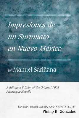 Impresiones de Un Surumato En Nuevo Mxico von Manuel Sariana: Eine zweisprachige Ausgabe der ursprünglichen pikaresken Novelle von 1908 - Impresiones de Un Surumato En Nuevo Mxico by Manuel Sariana: A Bilingual Edition of the Original 1908 Picaresque Novella