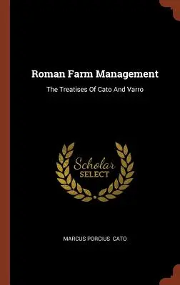Römische Landbewirtschaftung: Die Abhandlungen von Cato und Varro - Roman Farm Management: The Treatises Of Cato And Varro