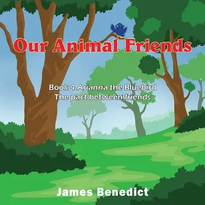 Unsere tierischen Freunde: Buch 4 Arianna der Blaue Vogel - Der Pakt zwischen Freunden - Our Animal Friends: Book 4 Arianna the Bluebird - The pact between friends