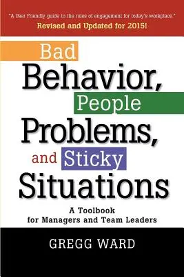 Schlechtes Benehmen, menschliche Probleme und heikle Situationen: Ein Lehrbuch für Manager und Teamleiter - Bad Behavior, People Problems and Sticky Situations: A Toolbook for Managers and Team Leaders