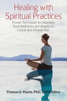 Heilen mit spirituellen Praktiken: Bewährte Techniken für Störungen von Süchten und Ängsten bis hin zu Krebs und chronischen Schmerzen - Healing with Spiritual Practices: Proven Techniques for Disorders from Addictions and Anxiety to Cancer and Chronic Pain