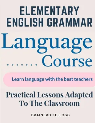 Elementare englische Grammatik: Praktische Lektionen für das Klassenzimmer - Elementary English Grammar: Practical Lessons Adapted To The Classroom