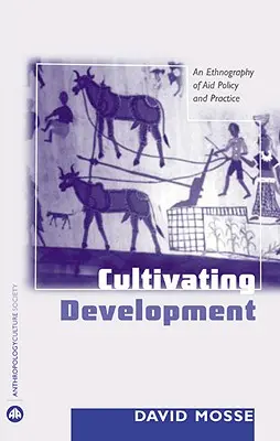 Entwicklung kultivieren: Eine Ethnographie der Entwicklungshilfepolitik und -praxis - Cultivating Development: An Ethnography Of Aid Policy And Practice