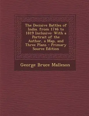 Entscheidende Schlachten in Indien. von 1746 bis einschließlich 1819: Mit einem Porträt des Autors, einer Karte und drei Plänen - Decisive Battles of India. from 1746 to 1819 Inclusive: With a Portrait of the Author, a Map, and Three Plans