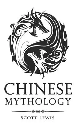 Chinesische Mythologie: Klassische Geschichten über chinesische Mythen, Götter, Göttinnen, Helden und Ungeheuer - Chinese Mythology: Classic Stories of Chinese Myths, Gods, Goddesses, Heroes, and Monsters