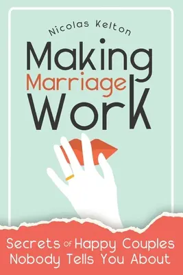 Damit die Ehe funktioniert: Die Geheimnisse glücklicher Paare, von denen Ihnen niemand erzählt - Making Marriage Work: Secrets Of Happy Couples Nobody Tells You About