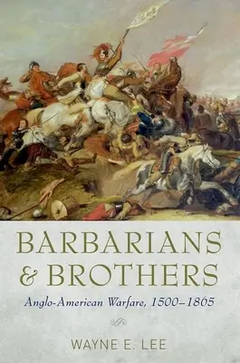 Barbaren und Brüder: Anglo-amerikanische Kriegsführung, 1500-1865 - Barbarians and Brothers: Anglo-American Warfare, 1500-1865