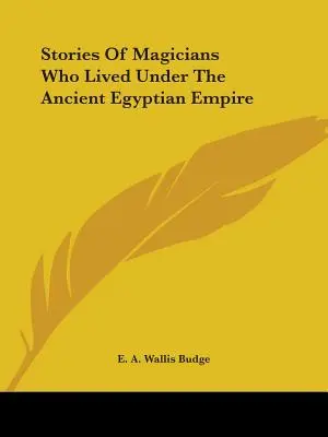 Geschichten von Magiern, die im alten ägyptischen Reich lebten - Stories Of Magicians Who Lived Under The Ancient Egyptian Empire