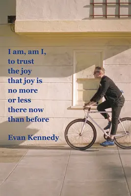 Ich bin, bin ich, um der Freude zu vertrauen, dass die Freude jetzt nicht mehr oder weniger da ist als vorher - I Am, Am I, to Trust the Joy That Joy Is No More or Less There Now Than Before