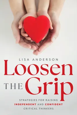 Lösen Sie den Griff: Strategien zur Erziehung unabhängiger und selbstbewusster kritischer Denker - Loosen the Grip: Strategies for Raising Independent and Confident Critical Thinkers