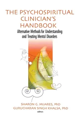 Das Handbuch für psychospirituelle Kliniker: Alternative Methoden zum Verstehen und Behandeln psychischer Störungen - The Psychospiritual Clinician's Handbook: Alternative Methods for Understanding and Treating Mental Disorders