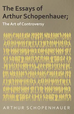 Die Essays von Arthur Schopenhauer; Die Kunst der Kontroverse - The Essays of Arthur Schopenhauer; The Art of Controversy