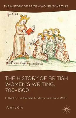 Die Geschichte des britischen Frauenschrifttums, 700-1500: Band Eins - The History of British Women's Writing, 700-1500: Volume One