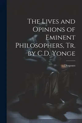 Das Leben und die Ansichten bedeutender Philosophen, bearbeitet von C.D. Yonge - The Lives and Opinions of Eminent Philosophers, Tr. by C.D. Yonge
