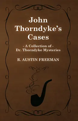 John Thorndyke's Cases (Eine Sammlung von Dr. Thorndyke-Krimis) - John Thorndyke's Cases (A Collection of Dr. Thorndyke Mysteries)