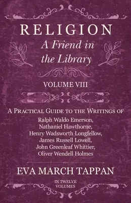 Religion - Ein Freund in der Bibliothek: Band VIII - Ein praktischer Leitfaden zu den Schriften von Ralph Waldo Emerson, Nathaniel Hawthorne, Henry Wadsworth Longf - Religion - A Friend in the Library: Volume VIII - A Practical Guide to the Writings of Ralph Waldo Emerson, Nathaniel Hawthorne, Henry Wadsworth Longf